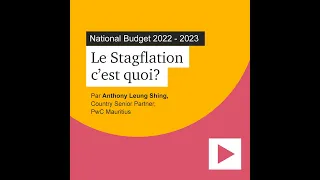 National Budget 2022 - 2023 | C'est quoi le Stagflation | par Anthony Leung Shing | PwC Mauritius