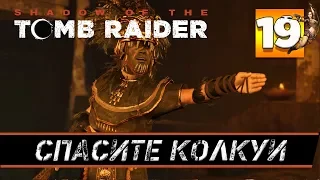 Прохождение SHADOW OF THE TOMB RAIDER часть 19: СПАСИТЕ КОЛКУИ!