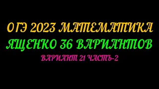 ОГЭ 2023 МАТЕМАТИКА ЯЩЕНКО 36  ВАРИАНТОВ. ВАРИАНТ 21 ЧАСТЬ-2