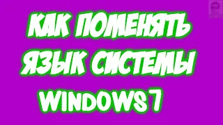 Как поменять (изменить) язык системы windows7.Как сменить язык интерфейса Windows 7.