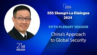 IISS Shangri-La Dialogue 2024 | Plenary Session 5: China's Approach to Global Security