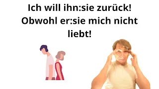 -Ich will ihn:sie zurück  - obwohl er:sie mich nicht mehr liebt