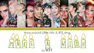 How would Little Mix & BTS sing MAKE A WISH (Birthday Song) by NCT U