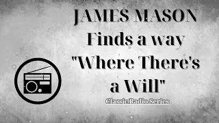 ClassicRadioSeries - JAMES MASON Finds a way "Where There's a Will"