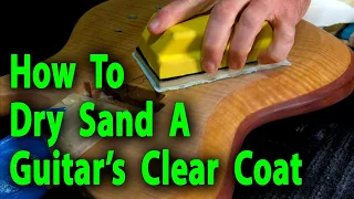 How To Dry Sand A Guitar's Clear Coat