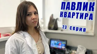 ПАВЛИК. КВАРТИРА - 23 серия