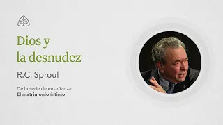 Dios y la desnudez: Renovando Tu Mente con R.C. Sproul