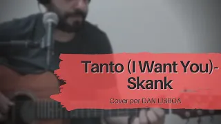 TANTO (I WANT YOU ) || SKANK || por DAN LISBOA