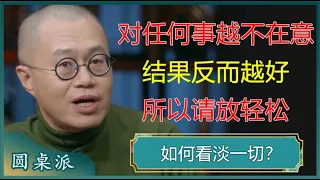 对任何事越不在意，结果反而越好，所以一定要放轻松！#窦文涛 #梁文道 #马未都 #周轶君 #马家辉 #许子东 #陈丹青