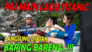 Pas Main Lagu Titanik Malah Di Ajak Baring Bareng..!!