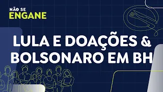 Não Se Engane #04: Lula e doações & Bolsonaro em BH