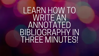 Learn How to Write an Annotated Bibliography in THREE Minutes!