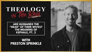 Are Husbands the "Head" of Their Wives? The Meaning of Kephale, part 2: Preston Sprinkle