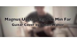 Magnus Uggla - Jag Och Min Far (Guitar Cover by Johan Walter)