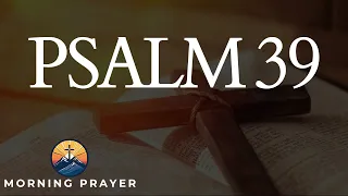 Psalm 39 Morning Prayer to Talk with God | MORNING PRAYER TO BLESS YOUR DAY