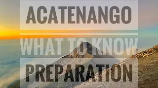 ACATENANGO: WHAT TO KNOW. TRIP PREPARATION