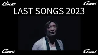 LAST SONGS 2023【GACKT】YOU ARE THE REASON／野に咲く花のように／LAST SONG／Missing／サクラ、散ル…／キミに逢いたくて／また、ここで逢いましょッ