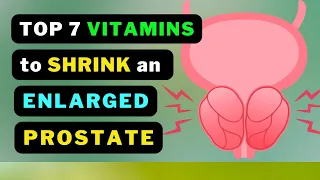 Say Goodbye to Enlarged Prostate with These Top 7 Vitamins