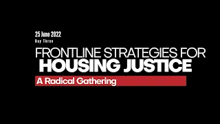 Frontline Strategies for Housing Justice - A Radical Gathering - Day Three