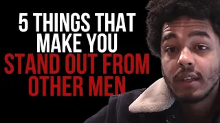 5 Things That Make You Stand Out From Other Men