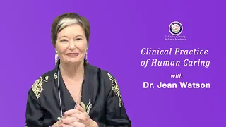 Clinical Practice of Human Caring with Dr. Jean Watson