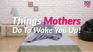 Things Moms Do To Wake You Up - POPxo Comedy