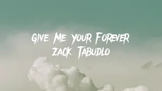 GIVE ME YOUR FOREVER - By Zack Tabudlo