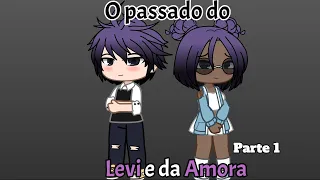 •O Passado do Levi e da Amora• -Parte 1- GU