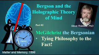 Bergson Holographic - 82 - McGilchrist the Bergsonian