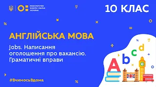 10 клас. Англійська мова. Jobs. Написання оголошення про вакансію. Граматичні вправи (Тиж.10:ЧТ)