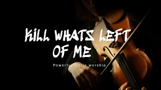 KILL WHATS LEFT OF ME / PROPHETIC VIOLIN WARFARE INSTRUMENTAL /WORSHIP MUSIC /INTENSE VIOLIN WORSHIP