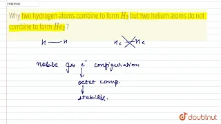 Why two hydrogen atoms combine to form  H_(2)but two helium atoms do not combine toform  He_(2) ...