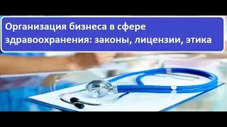 Организация бизнеса в сфере здравоохранения: законы, лицензии, этика