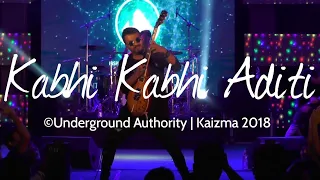 Kabhi Kabhi Aditi | Underground Authority | Kaizma 2018