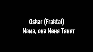 Oskar (Fraktal) - Мама, Она Меня Тянет (ZelPis)