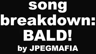 song breakdown: BALD! by JPEGMAFIA