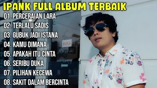 Kumpulan Lagu Ipank Full Album Terpopuler dan Terbaik 2024 - Perceraian Lara - Terlalu Sadis 🎶