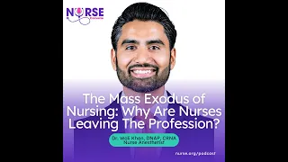 The Mass Exodus of Nursing: Why Are Nurses Leaving The Profession? With Dr. Wali Khan, DNAP, CRNA