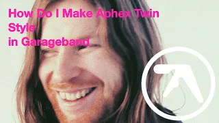 How Do I Make Aphex Twin Style in Garageband