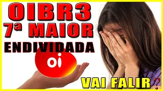 OIBR3 SÉTIMA MAIOR ENDIVIDADA DA B3, VAI FALIR ?