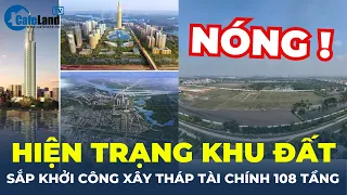 Hiện trạng khu đất sắp khởi công xây THÁP TÀI CHÍNH 108 TẦNG ở Hà Nội | CafeLand