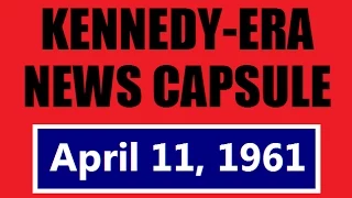 KENNEDY-ERA NEWS CAPSULE: 4/11/61 (WMEX-RADIO; BOSTON, MASSACHUSETTS)