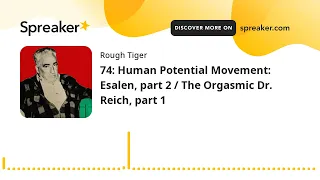74: Human Potential Movement: Esalen, part 2 / The Orgasmic Dr. Reich, part 1