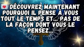 💌 Découvrez maintenant pourquoi Il pense à vous tout le temps et    pas de la façon dont vous le pe