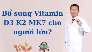 THẦY THUỐC LƯU Ý: VIỆC BỔ SUNG VITAMIN D3 K2 MK7 CHO NGƯỜI LỚN