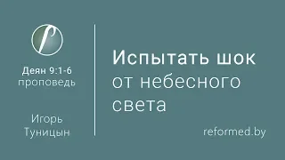 Испытать шок от небесного света. Деян. 9:1-6 / Игорь Туницын // 16.06.2019