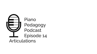 Piano Pedagogy Podcast Episode 14: Articulations