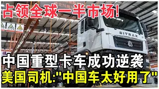 佔領全球一半市場！中國重型卡車成功逆襲！美國司機高呼：中國車太好用了！
