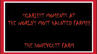 SCARIEST MOMENTS AT THE WORLD'S MOST HAUNTED FARM!!! ***The Honeycutt Farm***