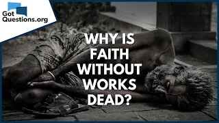 Why is faith without works dead? | GotQuestions.org
